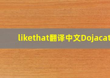 likethat翻译中文Dojacat