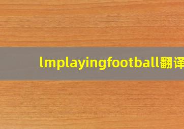 lmplayingfootball翻译