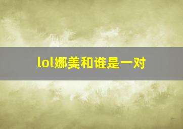 lol娜美和谁是一对