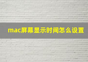 mac屏幕显示时间怎么设置