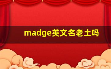 madge英文名老土吗