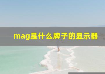 mag是什么牌子的显示器