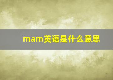 mam英语是什么意思