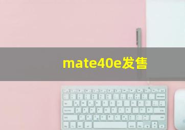 mate40e发售