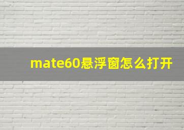 mate60悬浮窗怎么打开