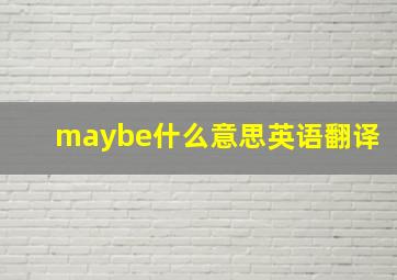 maybe什么意思英语翻译