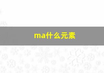 ma什么元素