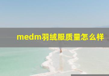 medm羽绒服质量怎么样