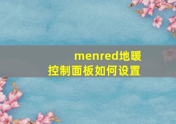 menred地暖控制面板如何设置