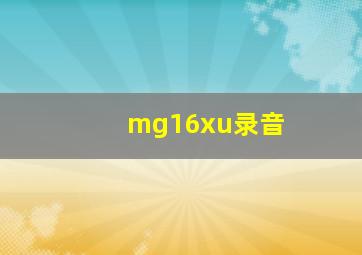 mg16xu录音