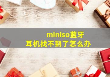 miniso蓝牙耳机找不到了怎么办