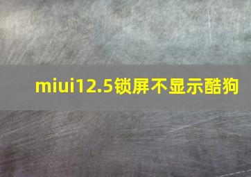 miui12.5锁屏不显示酷狗