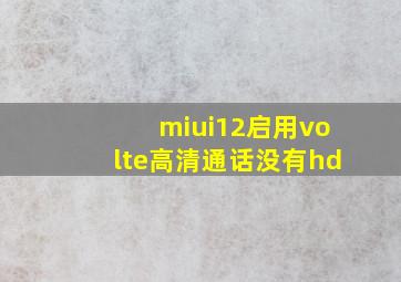 miui12启用volte高清通话没有hd