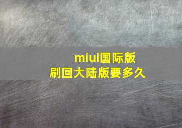 miui国际版刷回大陆版要多久