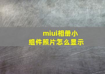 miui相册小组件照片怎么显示