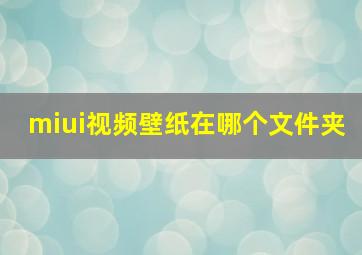 miui视频壁纸在哪个文件夹