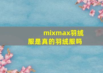 mixmax羽绒服是真的羽绒服吗