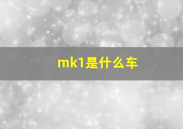 mk1是什么车