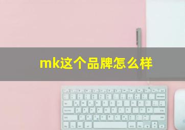 mk这个品牌怎么样