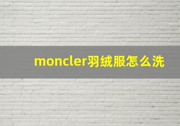 moncler羽绒服怎么洗