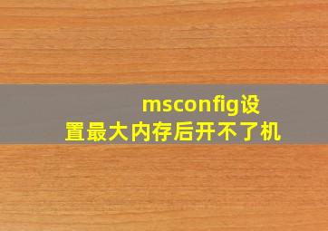 msconfig设置最大内存后开不了机