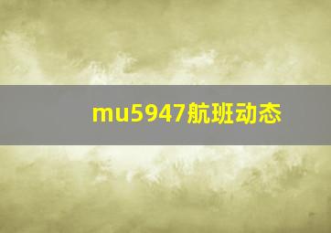 mu5947航班动态