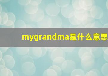 mygrandma是什么意思