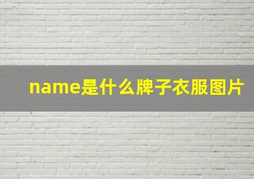 name是什么牌子衣服图片