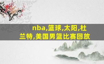 nba,篮球,太阳,杜兰特,美国男篮比赛回放