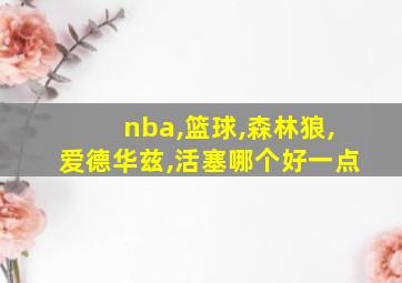 nba,篮球,森林狼,爱德华兹,活塞哪个好一点