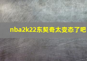 nba2k22东契奇太变态了吧