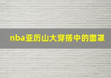 nba亚历山大穿搭中的面罩