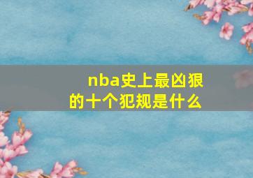 nba史上最凶狠的十个犯规是什么