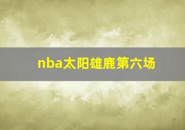 nba太阳雄鹿第六场