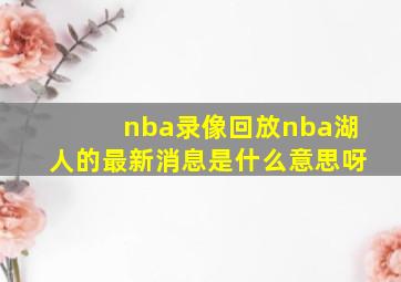 nba录像回放nba湖人的最新消息是什么意思呀