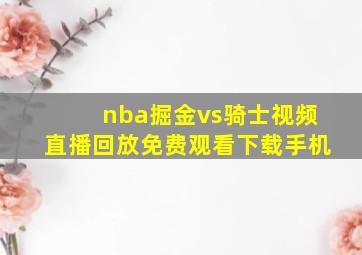 nba掘金vs骑士视频直播回放免费观看下载手机