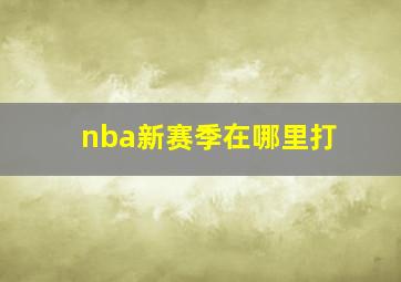 nba新赛季在哪里打