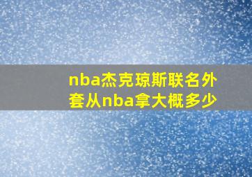 nba杰克琼斯联名外套从nba拿大概多少