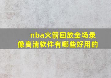 nba火箭回放全场录像高清软件有哪些好用的