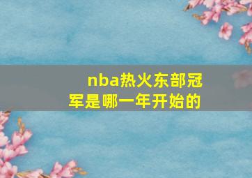 nba热火东部冠军是哪一年开始的