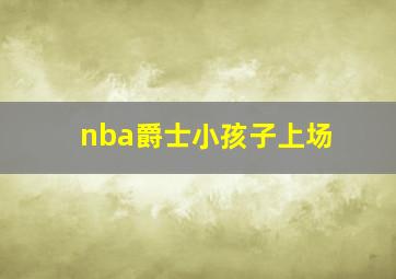 nba爵士小孩子上场