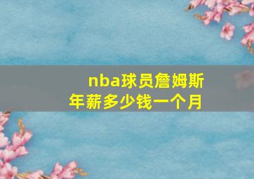 nba球员詹姆斯年薪多少钱一个月