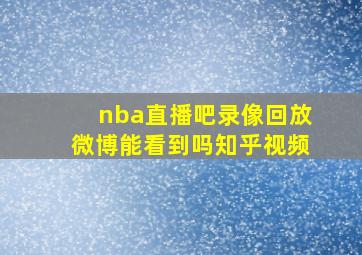 nba直播吧录像回放微博能看到吗知乎视频