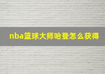 nba篮球大师哈登怎么获得