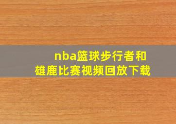 nba篮球步行者和雄鹿比赛视频回放下载