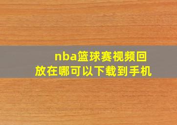 nba篮球赛视频回放在哪可以下载到手机