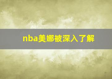 nba美娜被深入了解