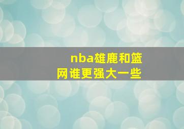 nba雄鹿和篮网谁更强大一些