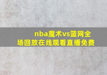 nba魔术vs篮网全场回放在线观看直播免费