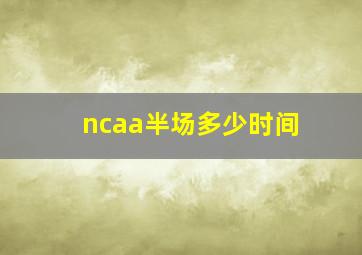 ncaa半场多少时间